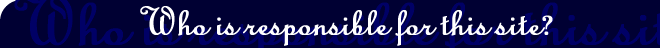 Who is responsible for this site?